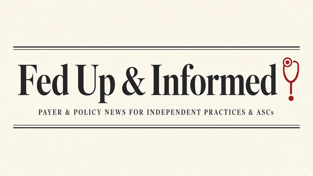 Fed Up & Informed — Payer & policy news for independent practices & ASCs